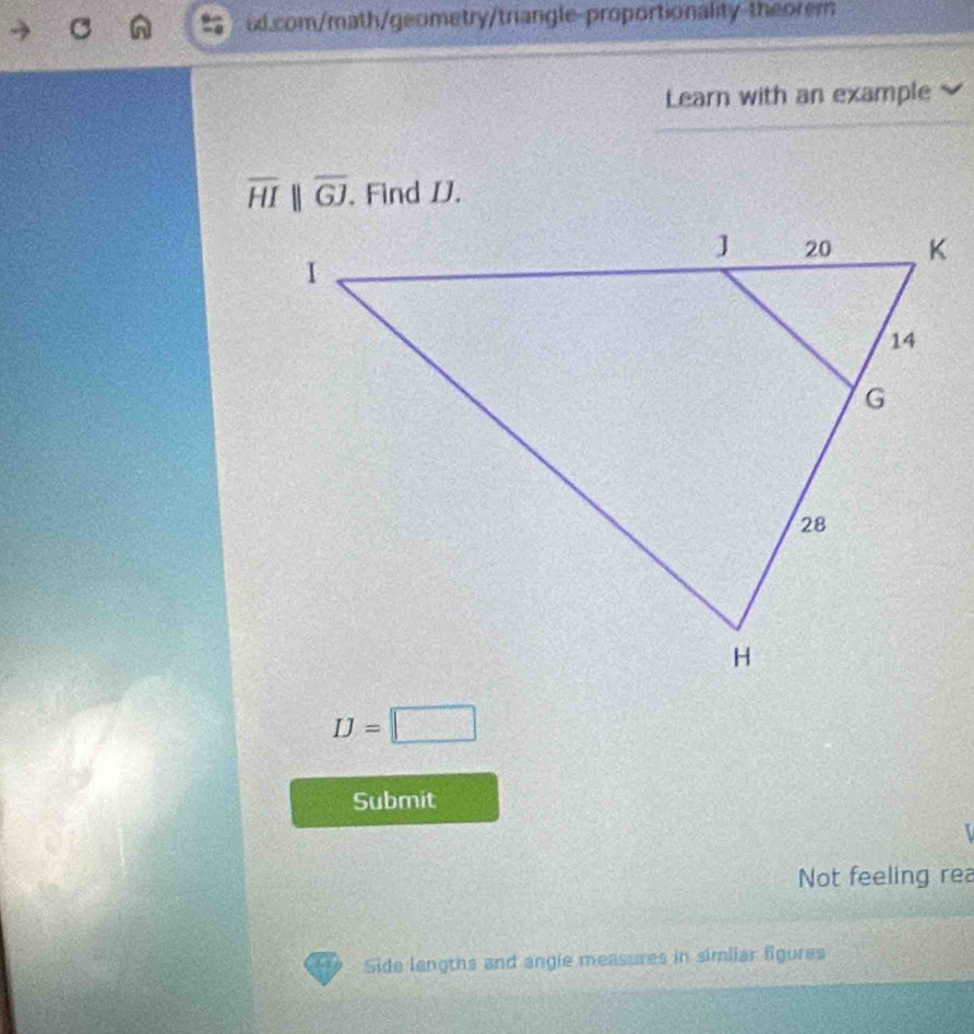 Learn with an example
overline HIbeginvmatrix endvmatrix overline GJ. . Find IJ.
IJ=□
Submit 
Not feeling rea 
Side lengths and angie measures in similar figures