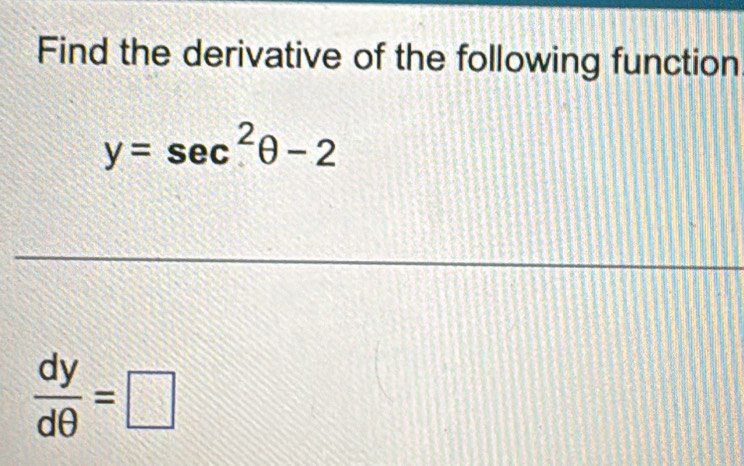 Find the derivative of the following function
y=sec^2θ -2
 dy/dθ  =□