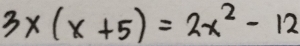 3x(x+5)=2x^2-12