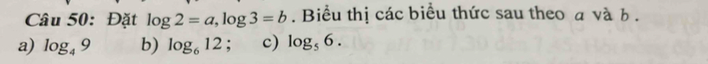 Đặt log 2=a, log 3=b. Biểu thị các biểu thức sau theo a và b. 
a) log _49 b) log _612; c) log _56.