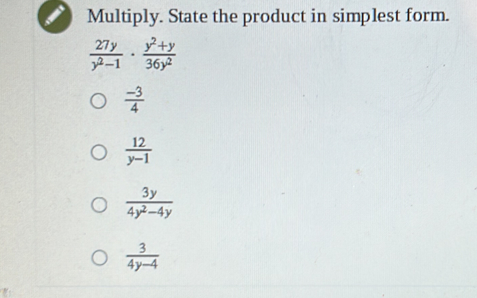 Multiply. State the product in simplest form.
 27y/y^2-1 ·  (y^2+y)/36y^2 
 (-3)/4 
 12/y-1 
 3y/4y^2-4y 
 3/4y-4 