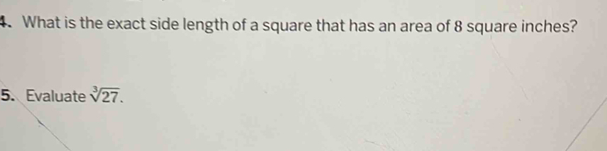 What is the exact side length of a square that has an area of 8 square inches? 
5. Evaluate sqrt[3](27).