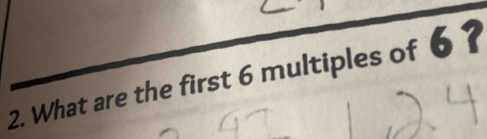 What are the first 6 multiples of 6?