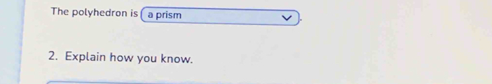 The polyhedron is a prism 
2. Explain how you know.