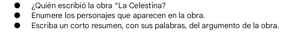 ¿Quién escribió la obra “La Celestina? 
Enumere los personajes que aparecen en la obra. 
Escriba un corto resumen, con sus palabras, del argumento de la obra.