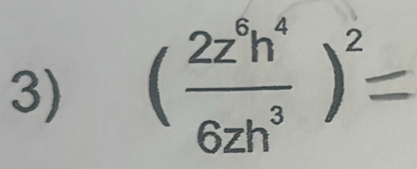 ( 2z^6h^4/6zh^3 )^2=