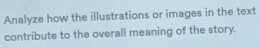 Analyze how the illustrations or images in the text 
contribute to the overall meaning of the story.