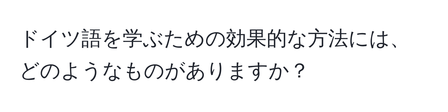 ドイツ語を学ぶための効果的な方法には、どのようなものがありますか？