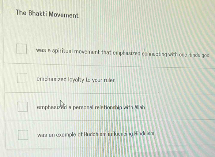 The Bhakti Movement
was a spiritual movement that emphasized connecting with one Hindu god
emphasized loyalty to your ruler
emphasized a personal relationship with Allah
was an example of Buddhism influencing Hinduism