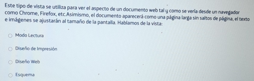 Este tipo de vista se utiliza para ver el aspecto de un documento web tal y como se vería desde un navegador
como Chrome, Firefox, etc.Asimismo, el documento aparecerá como una página larga sin saltos de página, el texto
e imágenes se ajustarán al tamaño de la pantalla. Hablamos de la vista:
Modo Lectura
Diseño de Impresión
Diseño Web
Esquema