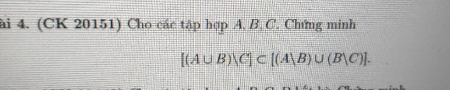 ài 4. (CK 20151) Cho các tập hphi pA, B, C. Chứng minh
[(A∪ B)vee C]⊂ [(A|B)∪ (B|C)].