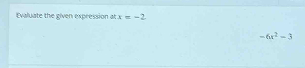 Evaluate the given expression at x=-2.
-6x^2-3