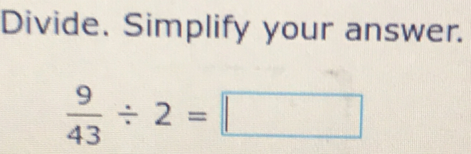 Divide. Simplify your answer.
 9/43 / 2=□