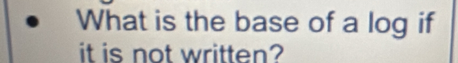 Solved: What is the base of a log if it is not written? [Math]