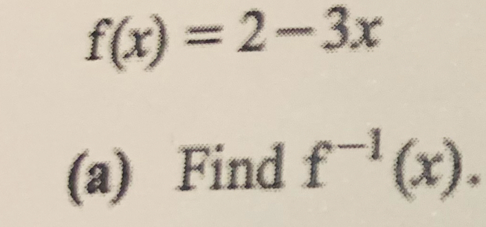 f(x)=2-3x
(a) Find f^(-1)(x).