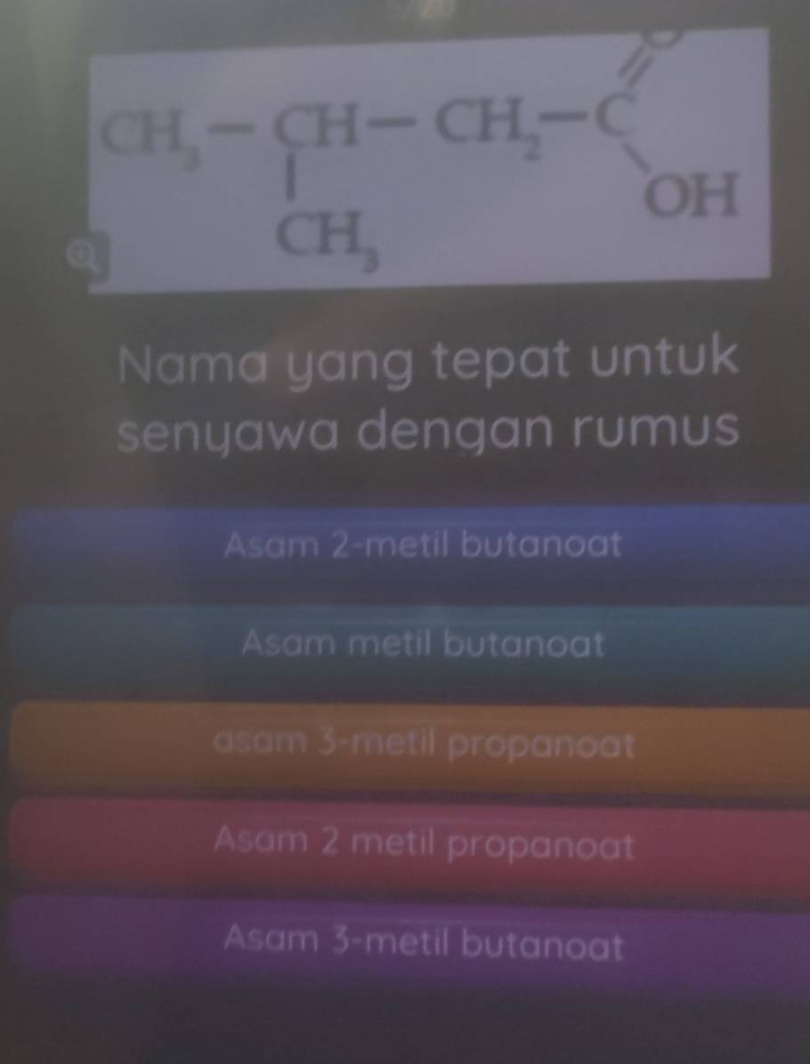 Nama yang tepat untuk
senyawa dengan rumus
Asam 2-metil butanoat
Asam metil butanoat
asam 3-metil propanoat
Asam 2 metil propanoat
Asam 3-metil butanoat