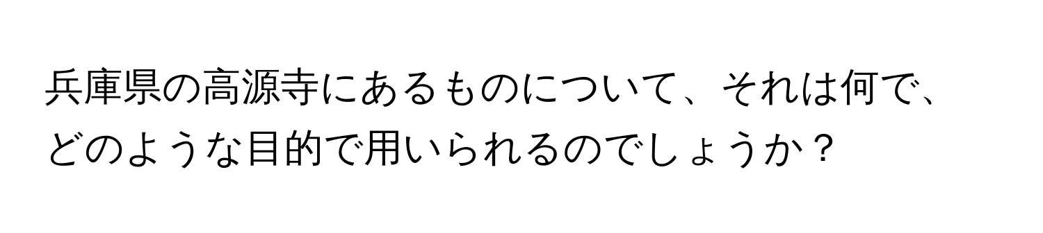 兵庫県の高源寺にあるものについて、それは何で、どのような目的で用いられるのでしょうか？
