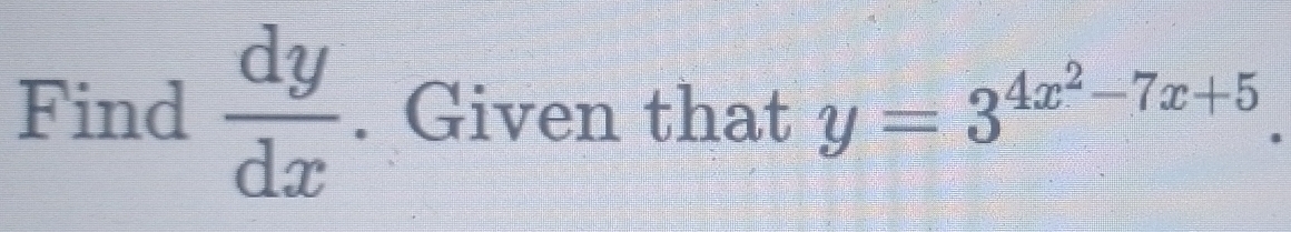 Find  dy/dx . Given that y=3^(4x^2)-7x+5.