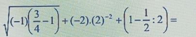 sqrt((-1)(frac 3)4-1)+(-2).(2)^-2+(1- 1/2 :2)=