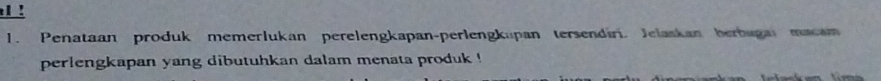 ! 
1. Penataan produk memerlukan perelengkapan-perlengkupan tersendir. Jelaskan berbuga maam 
perlengkapan yang dibutuhkan dalam menata produk !