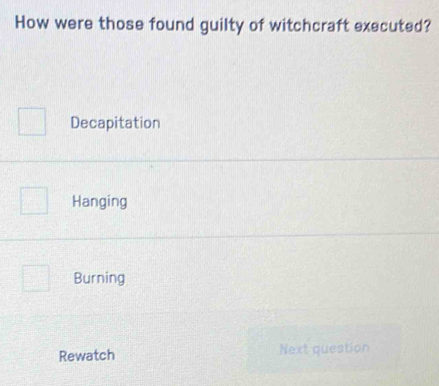 How were those found guilty of witchcraft executed?
Decapitation
Hanging
Burning
Rewatch Next question