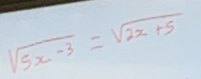 sqrt(5x-3)=sqrt(2x+5)