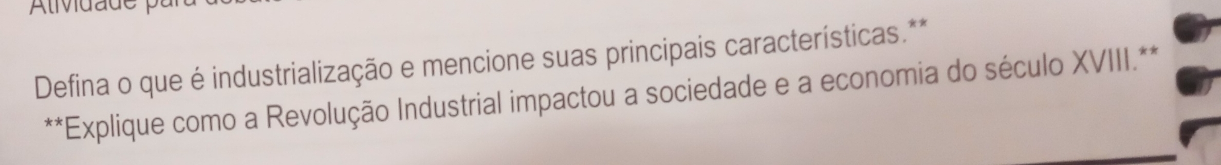 Defina o que é industrialização e mencione suas principais características.** 
**Explique como a Revolução Industrial impactou a sociedade e a economia do século XVIII.**