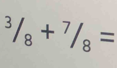 ^3/_8+^7/_8=