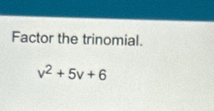 Factor the trinomial.
v^2+5v+6