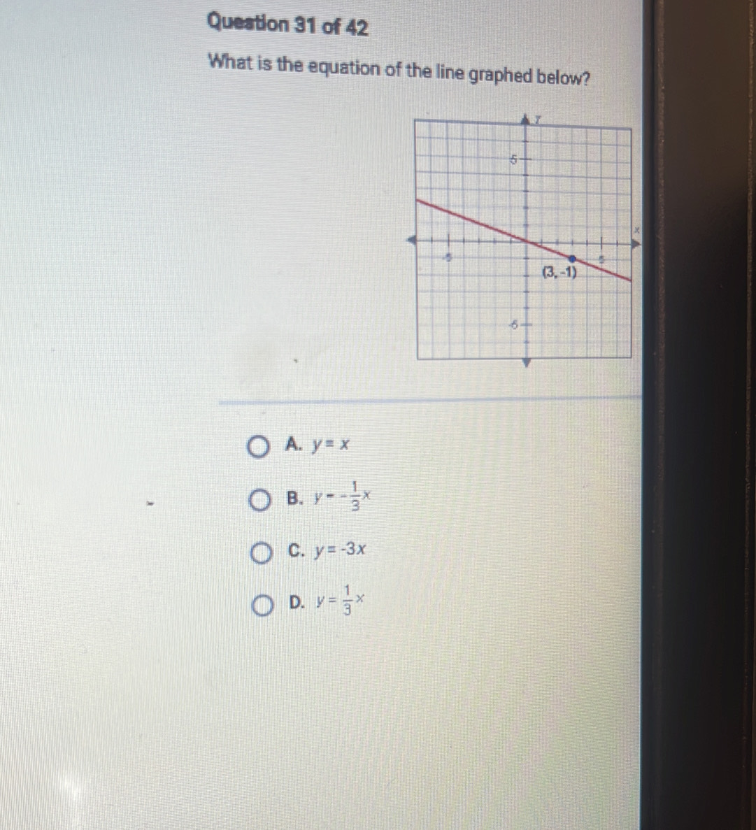 What is the equation of the line graphed below?
A. y=x
B. y-- 1/3 x
C. y=-3x
D. y= 1/3 x