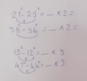 27^2-25^2= _ * 2=

38^2-36^2=_ * 2= _
15^2-12^2= _ * 3
4.7^2-4.4^2= _ * 3
frac 1a+24.6.5^(-1)2(x-1)+ 1/2 (x-1)