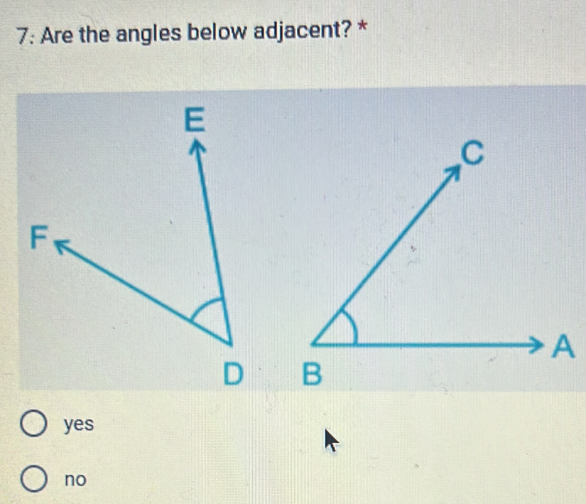 7: Are the angles below adjacent? *

yes
no