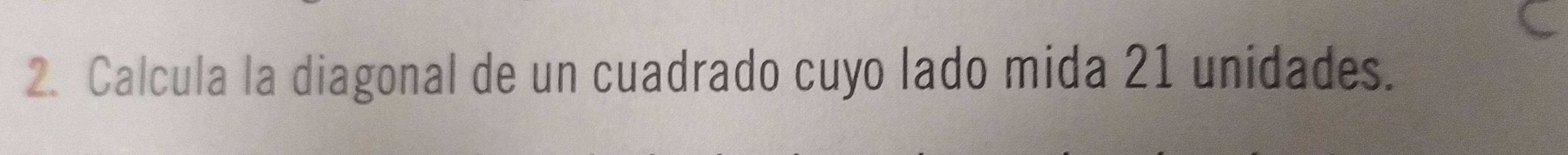 Calcula la diagonal de un cuadrado cuyo lado mida 21 unidades.