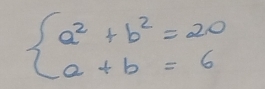 beginarrayl a^2+b^2=20 a+b=6endarray.