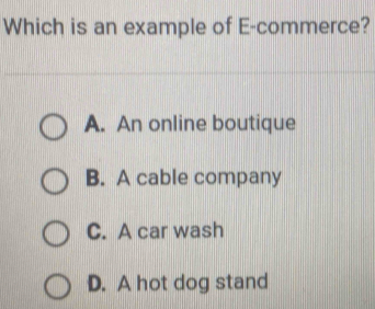 Which is an example of E-commerce?
A. An online boutique
B. A cable company
C. A car wash
D. A hot dog stand