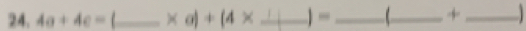 4a+4c= _  * a)+(4* _ ) =_  _ +_ 