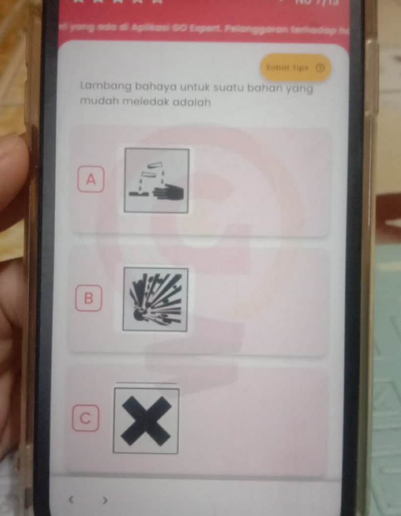 el yong ada di Aplikasi 00 Expert. Felanggaran terhadap hi
Sobat Tips  
Lambang bahaya untuk suatu bahan yang
mudah meledak adalah
A
B
C
< )