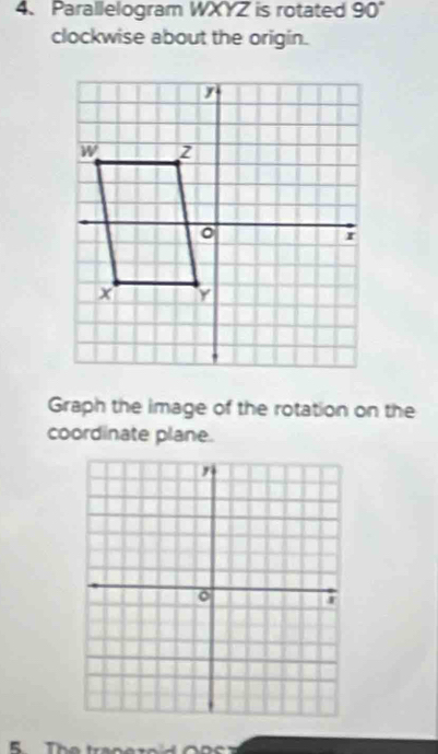 Parallelogram WXYZ is rotated 90°
clockwise about the origin. 
Graph the image of the rotation on the 
coordinate plane. 
Thể trên