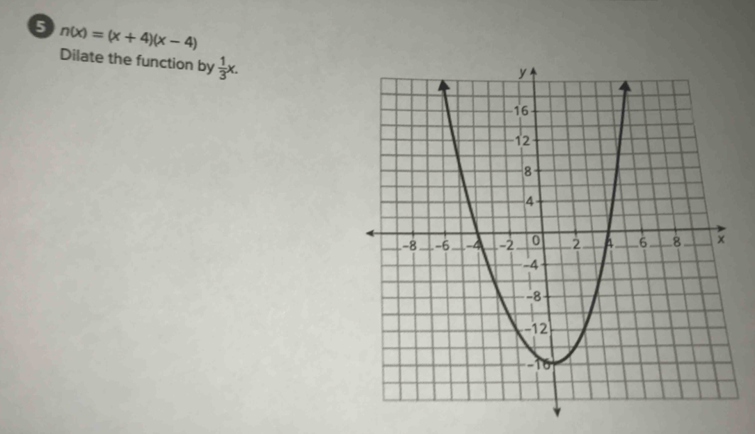 5 n(x)=(x+4)(x-4)
Dilate the function by  1/3 x.