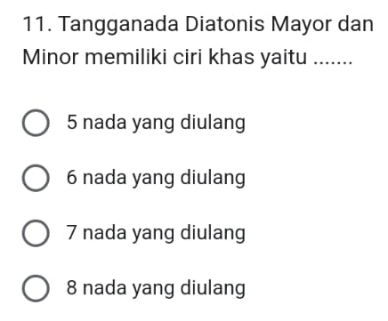 Tangganada Diatonis Mayor dan
Minor memiliki ciri khas yaitu .......
5 nada yang diulang
6 nada yang diulang
7 nada yang diulang
8 nada yang diulang