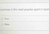 Lacrosse is the most popular sport in Spair
True
False