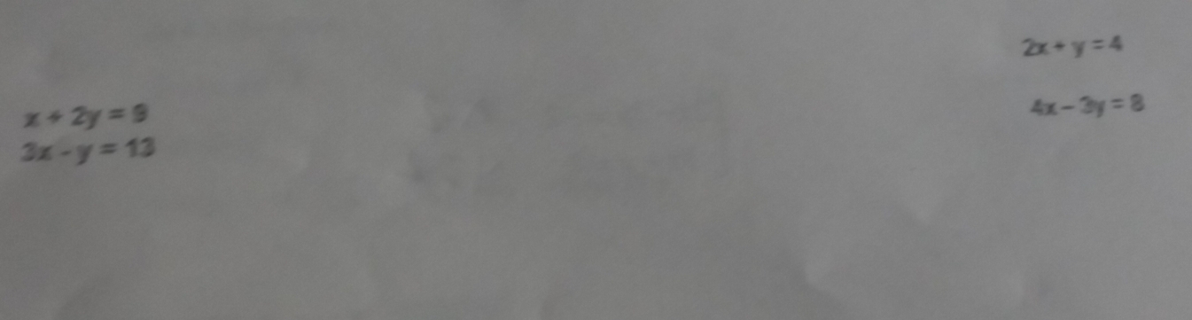 2x+y=4
x+2y=9
4x-3y=8
3x-y=13