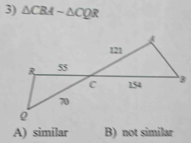 △ CBAsim △ CQR
A) similar B) not similar