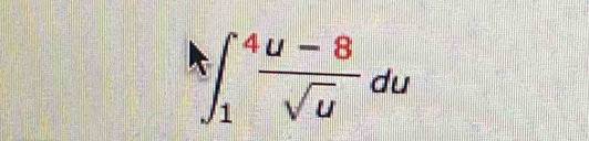 ∈t _1^(4frac 4u-8)sqrt(u)du