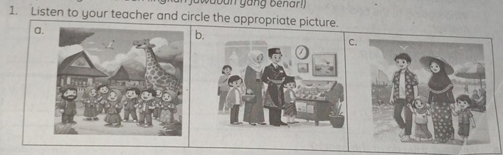 jawaban yang benar!) 
1. Listen to your teacher and circle the appropriate picture. 
a. 
b. 
C.