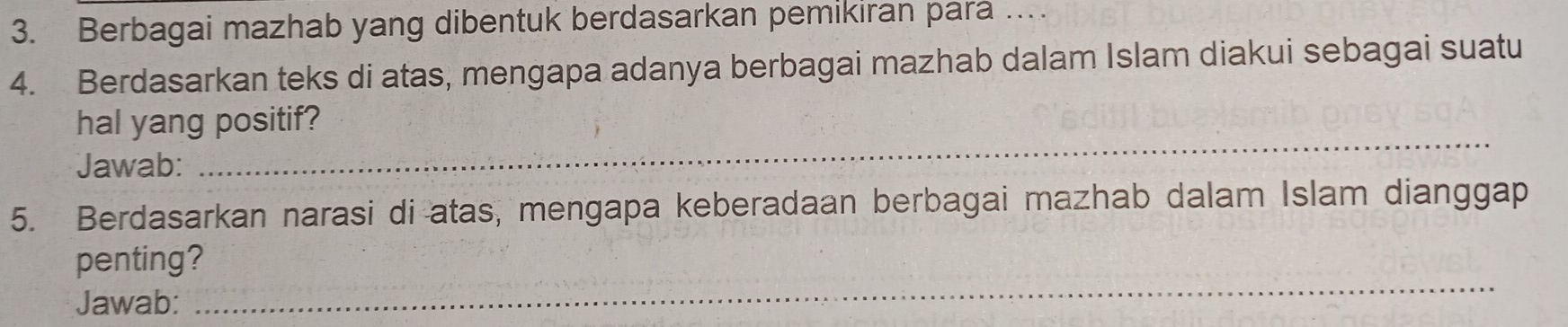 Berbagai mazhab yang dibentuk berdasarkan pemikiran para … 
4. Berdasarkan teks di atas, mengapa adanya berbagai mazhab dalam Islam diakui sebagai suatu 
_ 
hal yang positif? 
Jawab: 
5. Berdasarkan narasi di atas, mengapa keberadaan berbagai mazhab dalam Islam dianggap 
_ 
penting? 
Jawab: