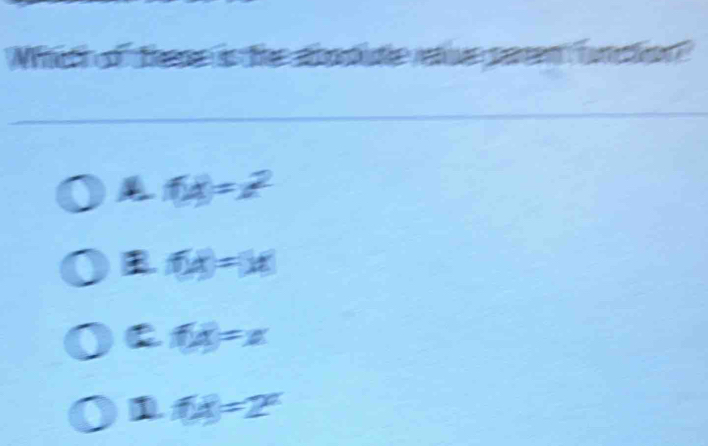 What o here s he
f(x)=x^2
B f(x)=|x|
f(x)=x
1 f(x)=2^x