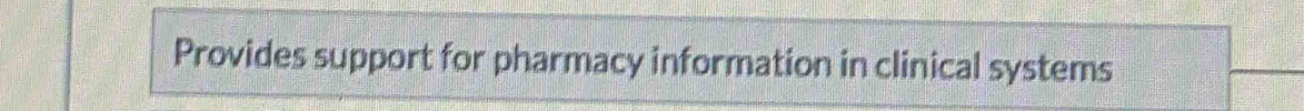 Provides support for pharmacy information in clinical systems