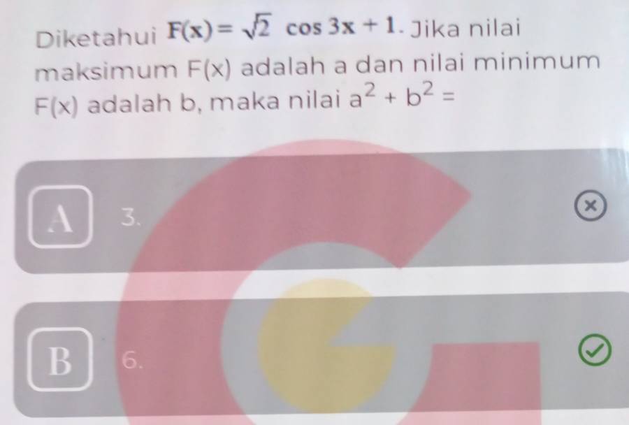 Diketahui F(x)=sqrt(2)cos 3x+1 - Jika nilai
maksimum F(x) adalah a dan nilai minimum
F(x) adalah b, maka nilai a^2+b^2=
A 3.
x
B 6.