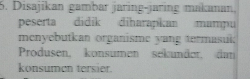 Disajikan gambar jaring-jaring makanan, 
peserta didik diharapkan mampu 
menyebutkan organisme yang termasuk; 
Produsen, konsumen sekunder, dan 
konsumen tersier.